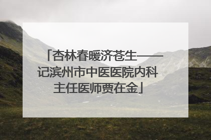 杏林春暖济苍生——记滨州市中医医院内科主任医师贾在金