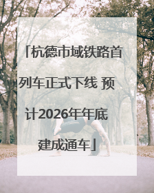 杭德市域铁路首列车正式下线 预计2026年年底建成通车