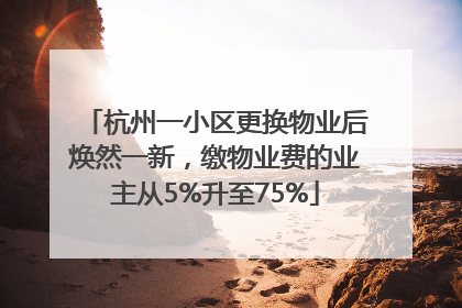 杭州一小区更换物业后焕然一新，缴物业费的业主从5%升至75%