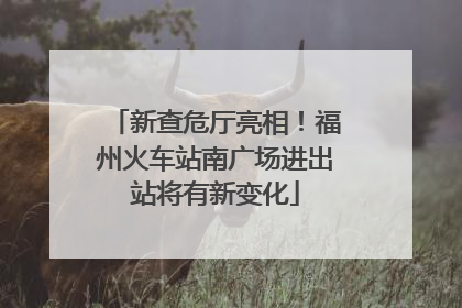 新查危厅亮相！福州火车站南广场进出站将有新变化