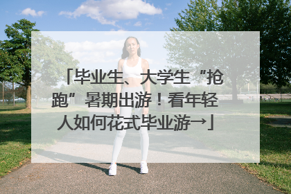 毕业生、大学生“抢跑”暑期出游！看年轻人如何花式毕业游→