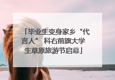 毕业生变身家乡“代言人” 科右前旗大学生草原旅游节启幕