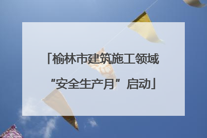 榆林市建筑施工领域“安全生产月”启动