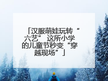 汉服萌娃玩转“六艺” 这所小学的儿童节秒变“穿越现场”