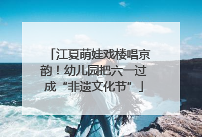 江夏萌娃戏楼唱京韵！幼儿园把六一过成“非遗文化节”