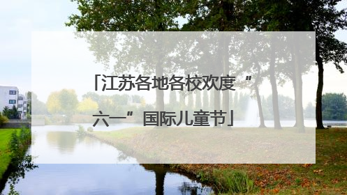 江苏各地各校欢度“六一”国际儿童节