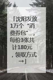 沈阳发放1万个“消费券包”，每份3张共计180元，领取方式→