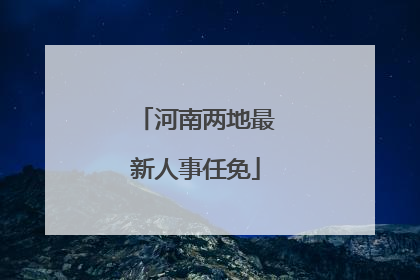 河南两地最新人事任免