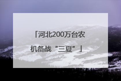 河北200万台农机备战“三夏”
