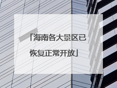 海南各大景区已恢复正常开放