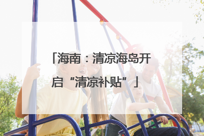 海南：清凉海岛开启“清凉补贴”