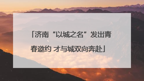 济南“以城之名”发出青春邀约 才与城双向奔赴