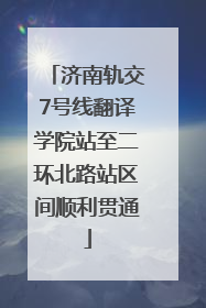 济南轨交7号线翻译学院站至二环北路站区间顺利贯通