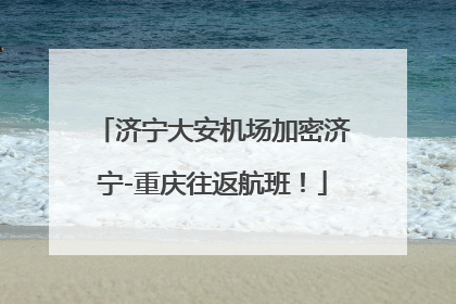 济宁大安机场加密济宁-重庆往返航班！