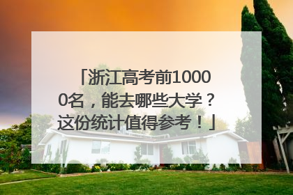 浙江高考前10000名，能去哪些大学？这份统计值得参考！