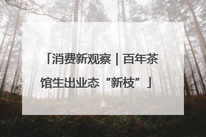 消费新观察｜百年茶馆生出业态“新枝”