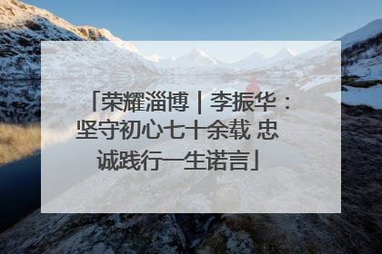 荣耀淄博｜李振华：坚守初心七十余载 忠诚践行一生诺言