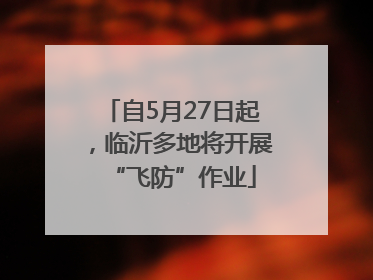 自5月27日起，临沂多地将开展“飞防”作业