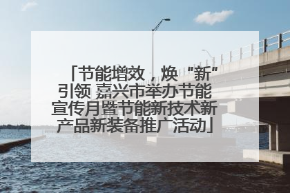 节能增效，焕“新”引领 嘉兴市举办节能宣传月暨节能新技术新产品新装备推广活动