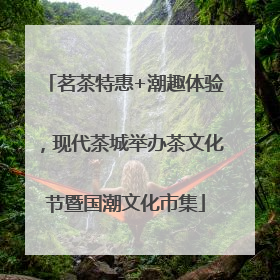 茗茶特惠+潮趣体验，现代茶城举办茶文化节暨国潮文化市集