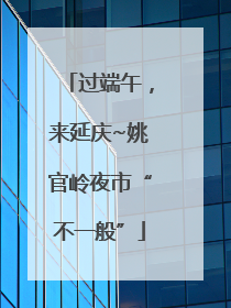 过端午，来延庆~姚官岭夜市“不一般”