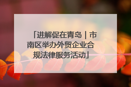 进解促在青岛｜市南区举办外贸企业合规法律服务活动