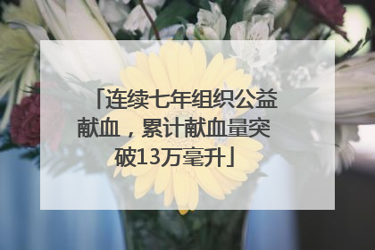 连续七年组织公益献血，累计献血量突破13万毫升