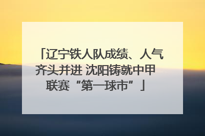 辽宁铁人队成绩、人气齐头并进 沈阳铸就中甲联赛“第一球市”