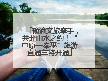 豫渝文旅牵手，共赴山水之约！“中原—奉巫”旅游直通车将开通