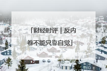 财经时评｜反内卷不能只靠自觉
