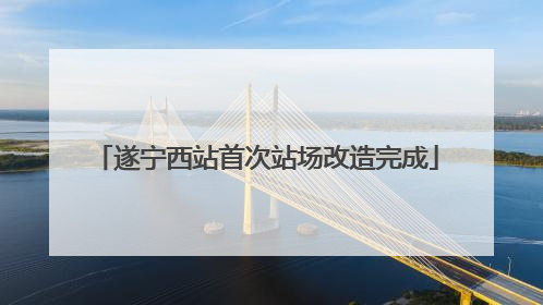 遂宁西站首次站场改造完成