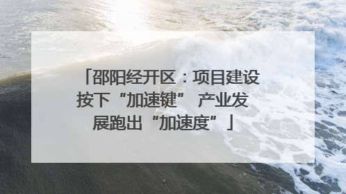 邵阳经开区：项目建设按下“加速键” 产业发展跑出“加速度”