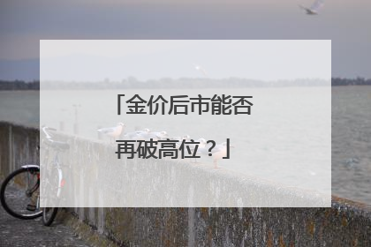 金价后市能否再破高位？