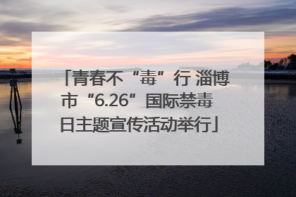 青春不“毒”行 淄博市“6.26”国际禁毒日主题宣传活动举行