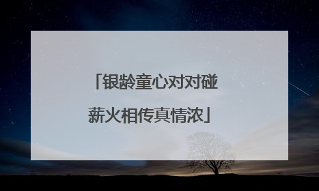 银龄童心对对碰 薪火相传真情浓