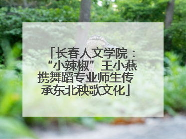 长春人文学院：“小辣椒”王小燕携舞蹈专业师生传承东北秧歌文化