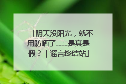 阴天没阳光，就不用防晒了……是真是假？｜谣言终结站