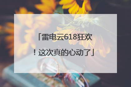 雷电云618狂欢！这次真的心动了