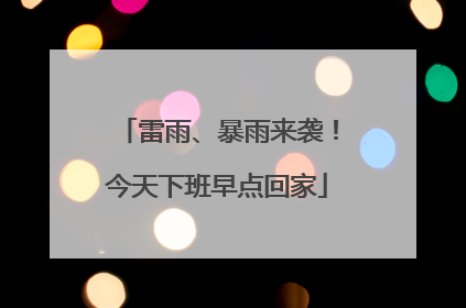 雷雨、暴雨来袭！今天下班早点回家