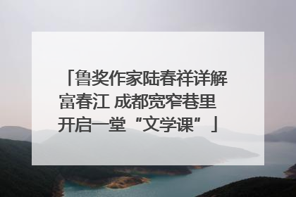 鲁奖作家陆春祥详解富春江 成都宽窄巷里开启一堂“文学课”