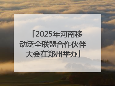2025年河南移动泛全联盟合作伙伴大会在郑州举办