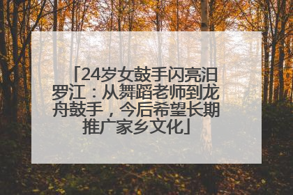 24岁女鼓手闪亮汨罗江：从舞蹈老师到龙舟鼓手，今后希望长期推广家乡文化