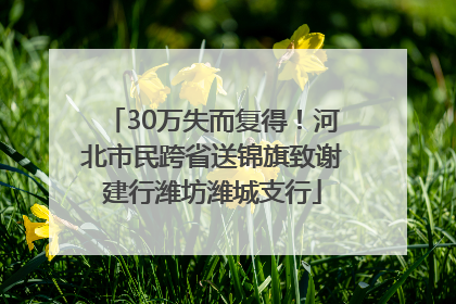 30万失而复得！河北市民跨省送锦旗致谢建行潍坊潍城支行