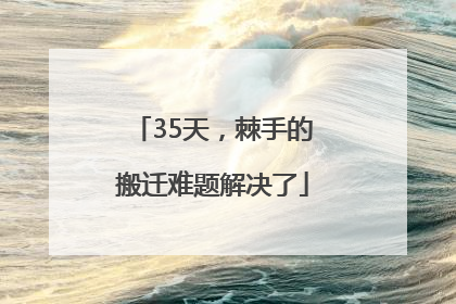 35天，棘手的搬迁难题解决了