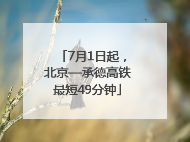 7月1日起，北京—承德高铁最短49分钟
