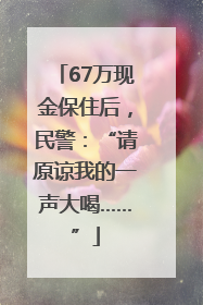 67万现金保住后，民警：“请原谅我的一声大喝……”
