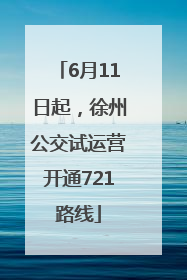 6月11日起，徐州公交试运营开通721路线