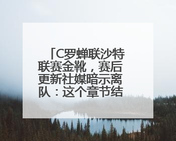 C罗蝉联沙特联赛金靴，赛后更新社媒暗示离队：这个章节结束了
