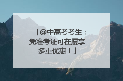@中高考考生：凭准考证可在厦享多重优惠！